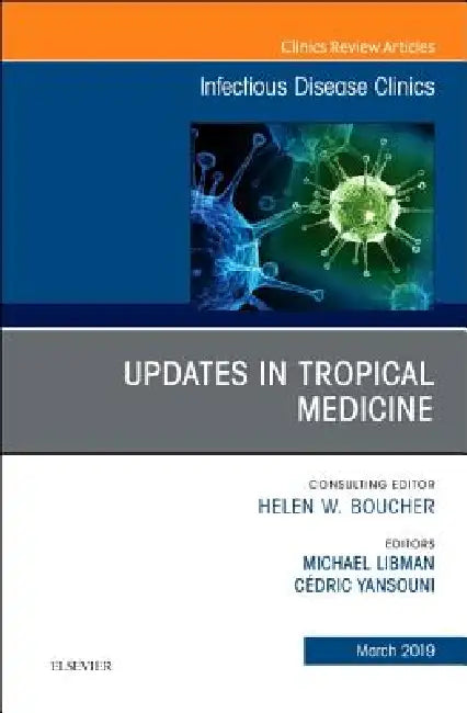 Updates in Tropical Medicine, an Issue of Infectious Disease Clinics of North America: Volume 33-1 by Michael Libman, Cédric Yansouni
