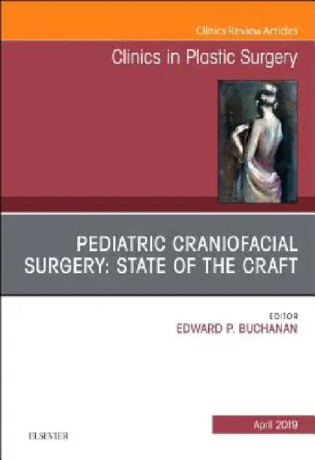 Pediatric Craniofacial Surgery: State of the Craft, an Issue of Clinics in Plastic Surgery: Volume 46-2 by Edward P. Buchanan