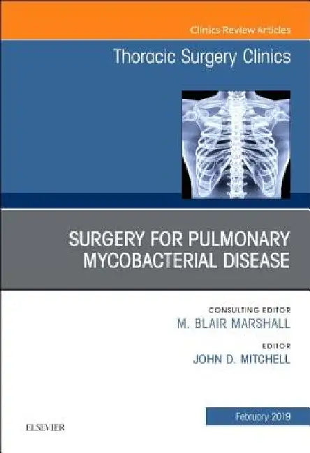 Surgery for Pulmonary Mycobacterial Disease, an Issue of Thoracic Surgery Clinics: Volume 29-1 by John D. Mitchell