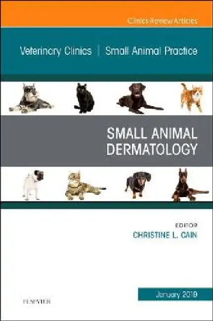 Dermatology, an Issue of Veterinary Clinics of North America: Small Animal Practice: Volume 49-1 by Christine L. Cain