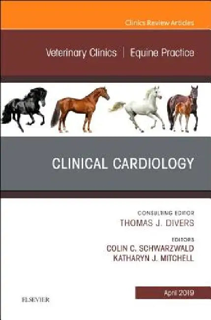 Clinical Cardiology, an Issue of Veterinary Clinics of North America: Equine Practice: Volume 35-1 by Colin Schwarzwald, Katharyn J. Mitchell