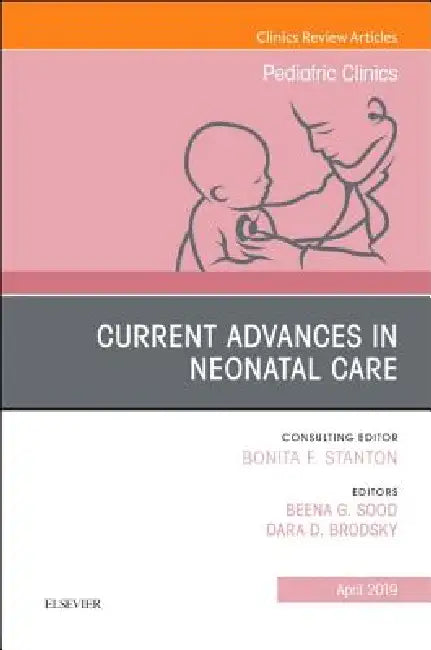 Current Advances in Neonatal Care, an Issue of Pediatric Clinics of North America: Volume 66-2 by Beena G. Sood, Dara D. Brodsky