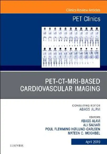 Pet-Ct-MRI Based Cardiovascular Imaging, an Issue of Pet Clinics: Volume 14-2 by Abass Alavi, Ali Salavati, Poul Flemming Høilund-Carlsen