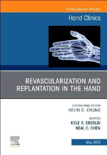 Revascularization and Replantation in the Hand, an Issue of Hand Clinics: Volume 35-2 by Kyle R. Eberlin, Neal Chen