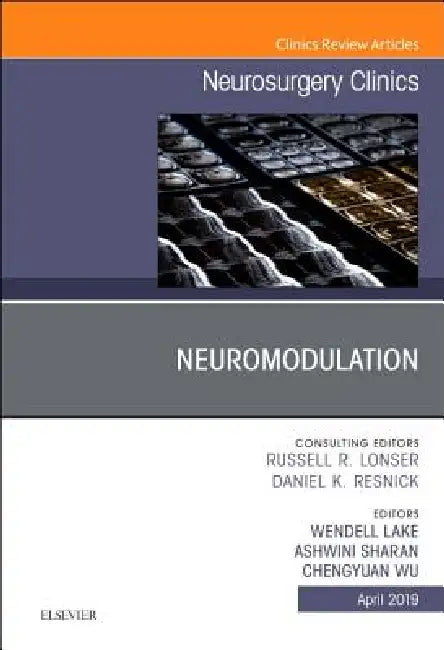 Neuromodulation, an Issue of Neurosurgery Clinics of North America: Volume 30-2 by Wendell B. Lake, Ashwini Sharan, Chengyuan Wu