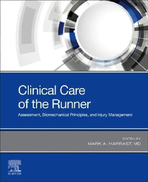 Clinical Care of the Runner: Assessment, Biomechanical Principles, and Injury Management by Mark A. Harrast