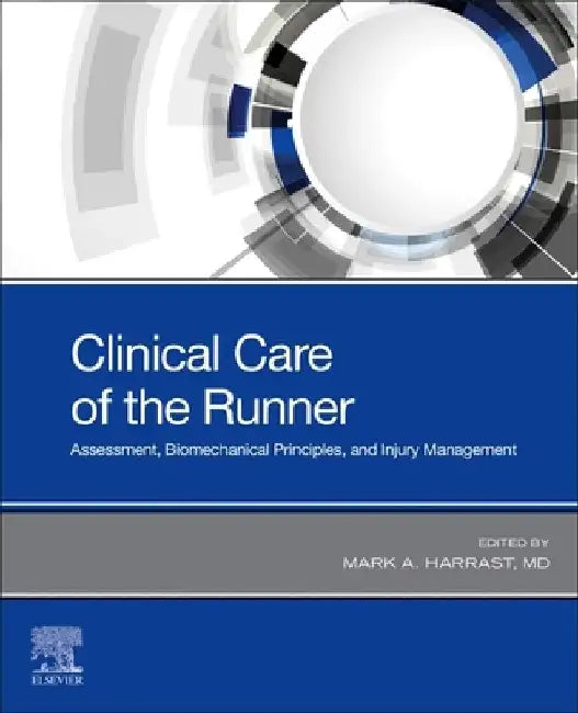 Clinical Care of the Runner: Assessment, Biomechanical Principles, and Injury Management by Mark A. Harrast