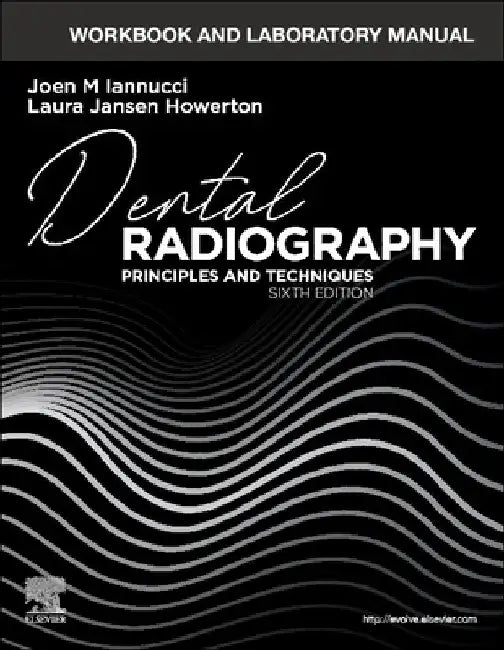 Workbook and Laboratory Manual for Dental Radiography: Principles and Techniques by Joen Iannucci