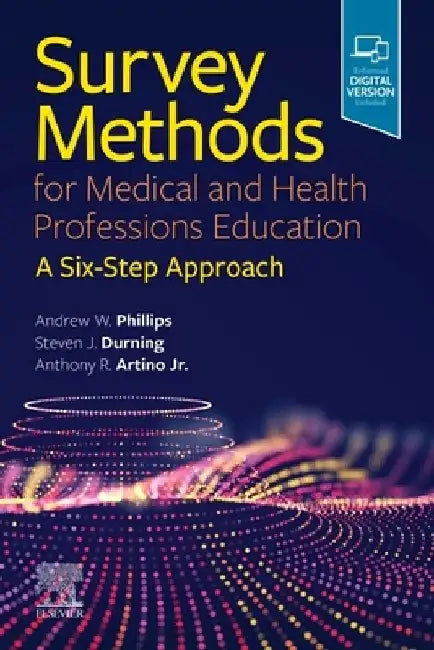 Survey Methods for Medical and Health Professions Education: A Six-Step Approach by Andrew W. Phillips