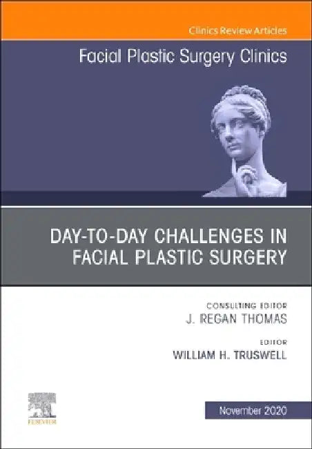 Day-To-Day Challenges in Facial Plastic Surgery, an Issue of Facial Plastic Surgery Clinics of North America, Volume 28-4 by William H. Truswell