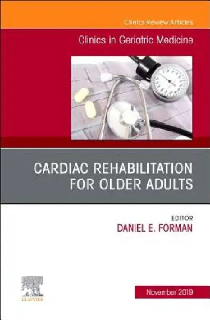 Cardiac Rehabilitation, an Issue of Clinics in Geriatric Medicine by Daniel E. Forman