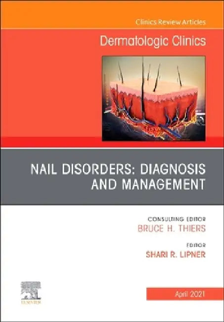 Nail Disorders: Diagnosis and Management, an Issue of Dermatologic Clinics, Volume 39-2 by Shari Lipner