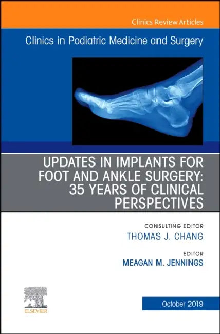 Updates in Implants for Foot and Ankle Surgery: 35 Years of Clinical Perspectives, an Issue of Clinics in Podiatric Medicine and Surgery: Volume 36-4 by Meagan M. Jennings