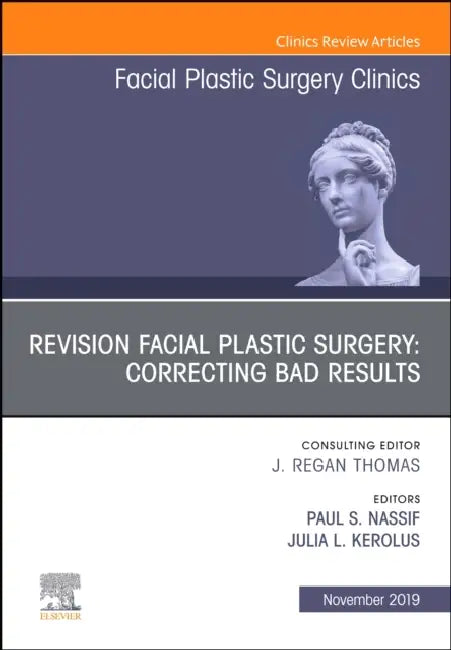 Revision Facial Plastic Surgery: Correcting Bad Results, an Issue of Facial Plastic Surgery Clinics of North America: Volume 27-4 by Paul S. Nassif, Julia L. Kerolus
