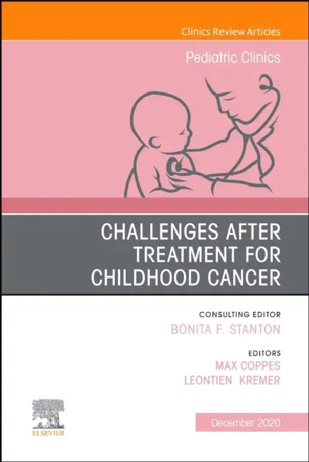 Challenges After Treatment for Childhood Cancer, an Issue of Pediatric Clinics of North America: Volume 67-6 by Max J. Coppes, Leontien Kremer