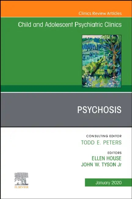 Psychosis in Children and Adolescents: A Guide for Clinicians, an Issue of Child and Adolescent Psychiatric Clinics of North America: Volume 29-1 by Ellen House, John Tyson