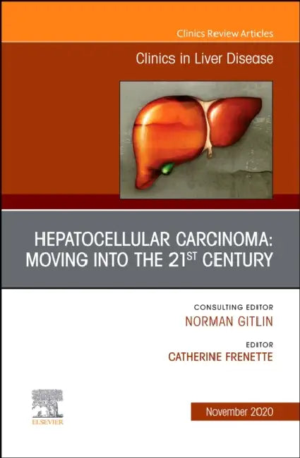 Hepatocellular Carcinoma: Moving Into the 21st Century, an Issue of Clinics in Liver Disease: Volume 24-4 by Catherine Frenette