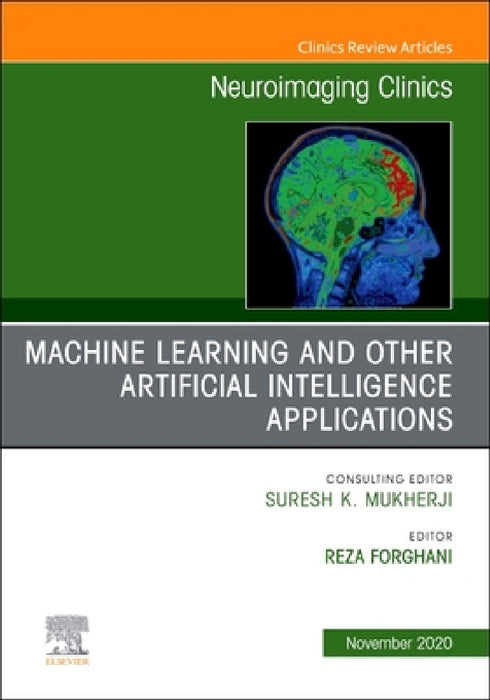 Machine Learning and Other Artificial Intelligence Applications, an Issue of Neuroimaging Clinics of North America: Volume 30-4 by Reza Forghani