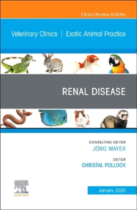 Renal Disease, an Issue of Veterinary Clinics of North America: Exotic Animal Practice: Volume 23-1 by Christal Pollock