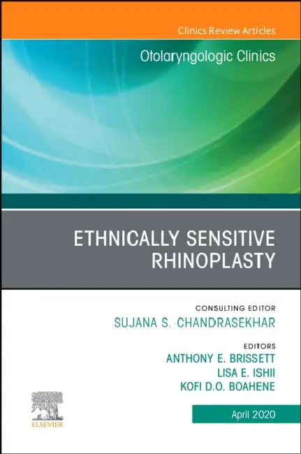 Ethnically Sensitive Rhinoplasty, an Issue of Otolaryngologic Clinics of North America, an Issue of Otolaryngologic Clinics of North America: Volume 5 by Anthony E. Brisset, Lisa Ishii, Kofi Boahene