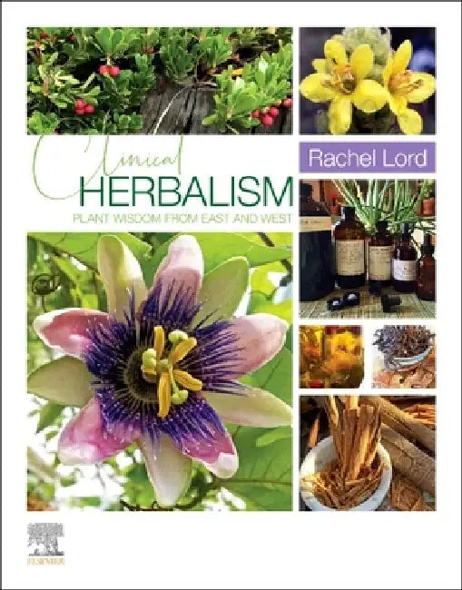 Clinical Herbalism: Plant Wisdom from East and West by Rachel Lord