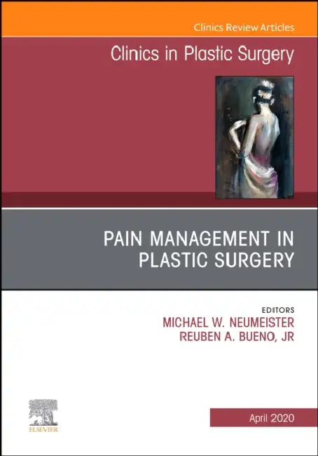 Pain Management in Plastic Surgery, an Issue of Clinics in Plastic Surgery: Volume 47-2 by Reuben A. Bueno Jr, Michael W. Neumeister