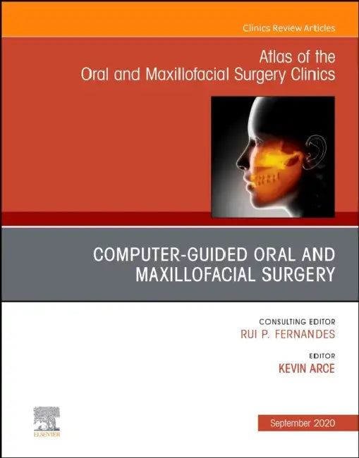 Guided Oral and Maxillofacial Surgery, an Issue of Atlas of the Oral & Maxillofacial Surgery Clinics: Volume 28-2 by Kevin Arce