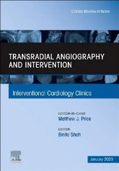 Transradial Angiography and Intervention, an Issue of Interventional Cardiology Clinics: Volume 9-1 by Binita R. Shah