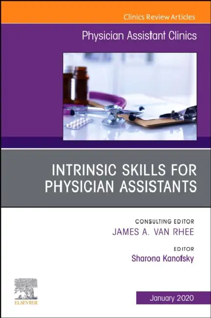 Intrinsic Skills for Physician Assistants, an Issue of Physician Assistant Clinics: Volume 5-1 by Sharona Kanofsky