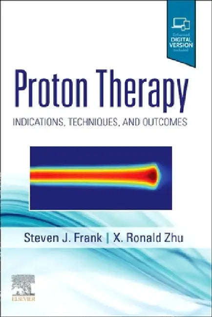 Proton Therapy: Indications, Techniques and Outcomes by Steven J. Frank
