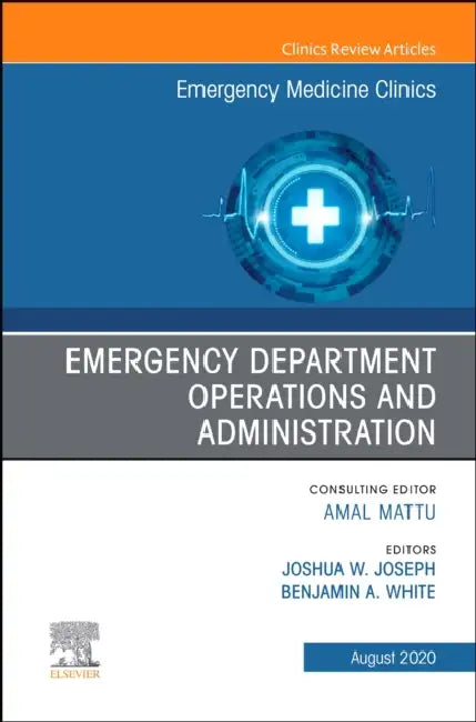 Emergency Department Operations and Administration, an Issue of Emergency Medicine Clinics of North America: Volume 38-3 by Joshua Joseph, Benjamin White
