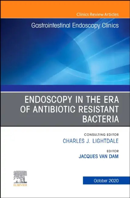Endoscopy in the Era of Antibiotic Resistant Bacteria, an Issue of Gastrointestinal Endoscopy Clinics: Volume 30-4 by Jacques Van Dam