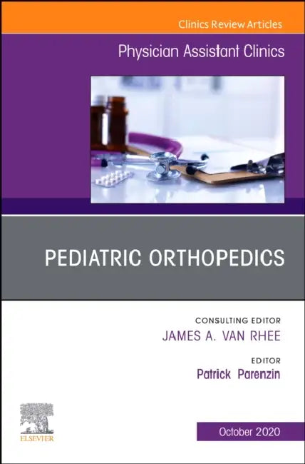 Pediatric Orthopedics, an Issue of Physician Assistant Clinics: Volume 5-4 by Patrick Parenzin