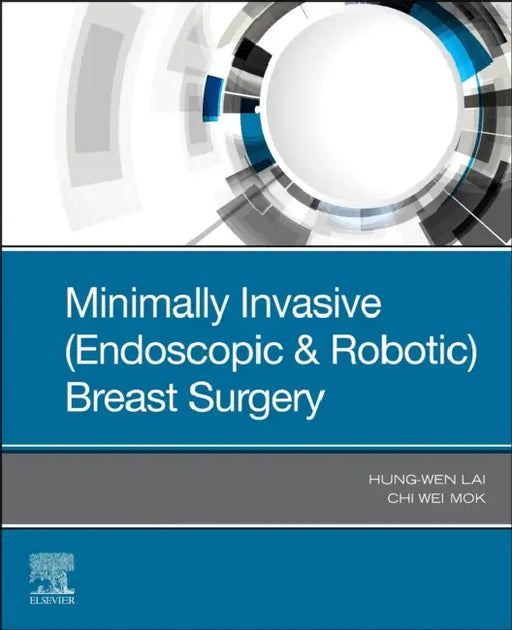 Minimally Invasive (Endoscopic & Robotic) Breast Surgery by Chi Wei Mok, Hung-Wen Lai