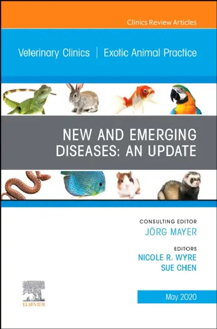 New and Emerging Diseases: An Update, an Issue of Veterinary Clinics of North America: Exotic Animal Practice: Volume 23-2 by Sue Chen, Nicole Wyre