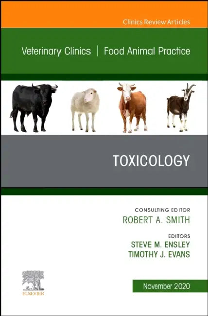 Toxicology, an Issue of Veterinary Clinics of North America: Food Animal Practice: Volume 36-3 by Steve M. Ensley