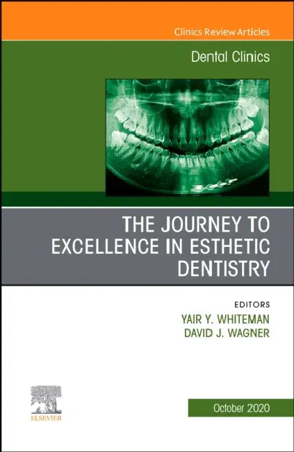 The Journey to Excellence in Esthetic Dentistry, an Issue of Dental Clinics of North America: Volume 64-4 by Yair Whiteman, David Wagner