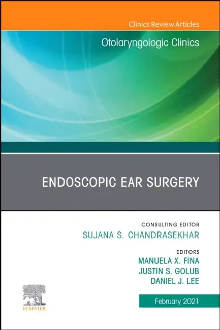Endoscopic Ear Surgery, an Issue of Otolaryngologic Clinics of North America: Volume 54-1 by Manuela Fina, Justin S. Golub, Daniel Lee