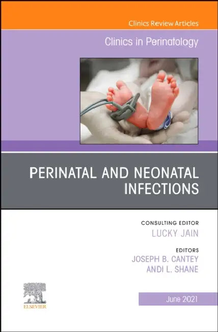 Perinatal and Neonatal Infections, an Issue of Clinics in Perinatology: Volume 48-2 by Joseph B. Cantey, Andi Shane