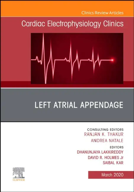 Left Atrial Appendage, an Issue of Cardiac Electrophysiology Clinics: Volume 12-1 by Dhanunjaya Lakkireddy, David R. Holmesjr, Saibal Kar
