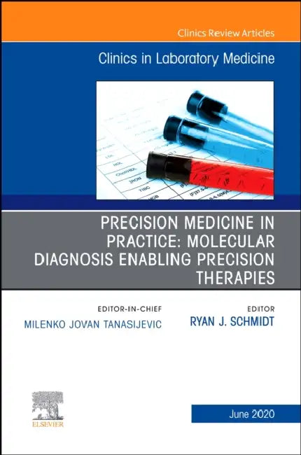 Precision Medicine in Practice: Molecular Diagnosis Enabling Precision Therapies, an Issue of the Clinics in Laboratory Medicine: Volume 40-2 by Ryan J. Schmidt