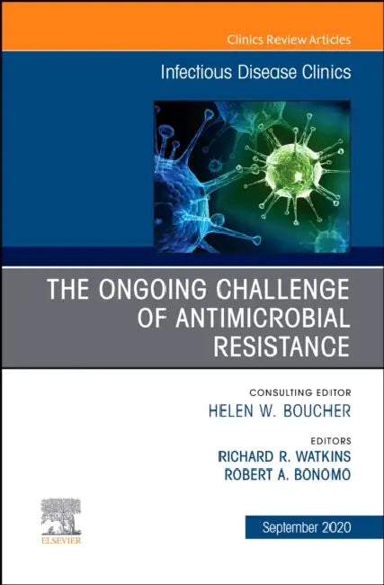 The Ongoing Challenge of Antimicrobial Resistance, an Issue of Infectious Disease Clinics of North America: Volume 34-4 by Richard R. Watkins, Robert A. Bonomo