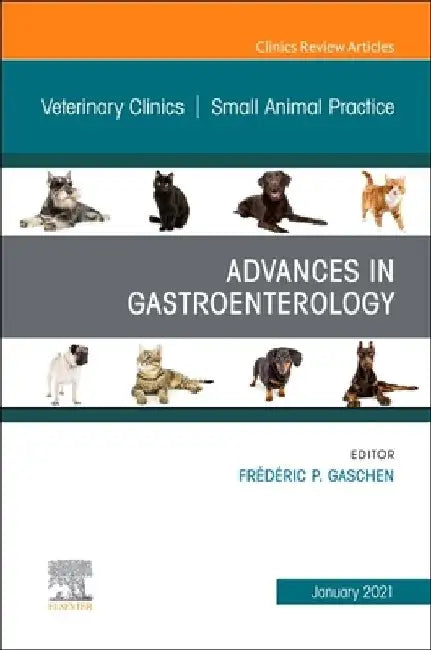 Advances in Gastroenterology, an Issue of Veterinary Clinics of North America: Small Animal Practice, Volume 51-1 by Frederic Gaschen