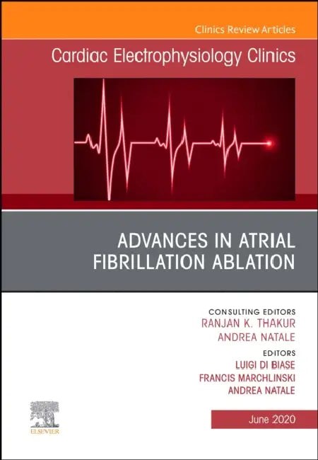 Advances in Atrial Fibrillation Ablation, an Issue of Cardiac Electrophysiology Clinics: Volume 12-2 by Luigi Di Biase, Francis E. Marchlinski, Andrea Natale