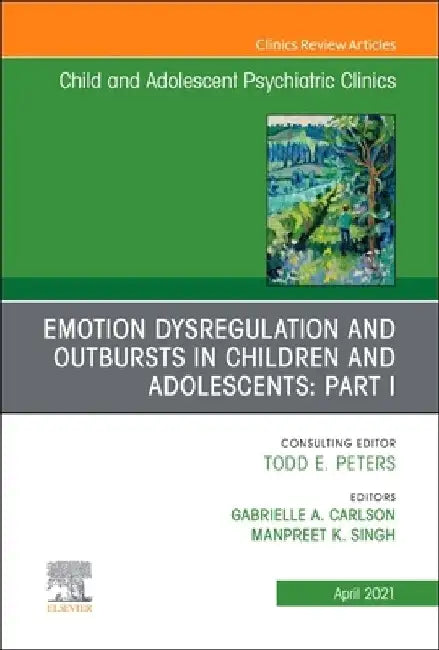 Emotion Dysregulation in Children: Part I, an Issue of Childand Adolescent Psychiatric Clinics of North America, Volume 30-2 by Gabrielle A. Carlson