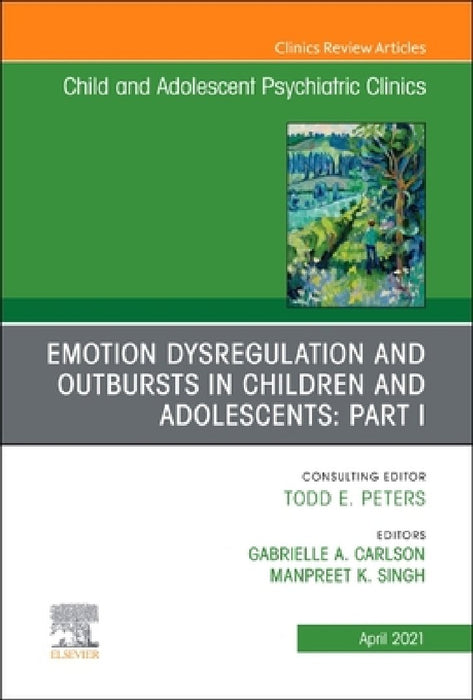 Emotion Dysregulation in Children: Part I, an Issue of Childand Adolescent Psychiatric Clinics of North America, Volume 30-2