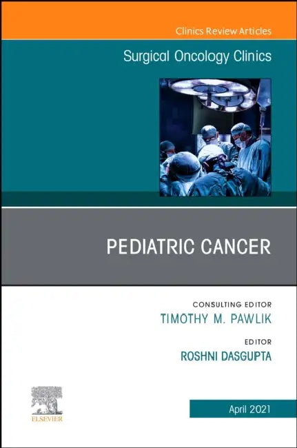 Pediatric Cancer, an Issue of Surgical Oncology Clinics of North America: Volume 30-2 by Roshni Dasgupta