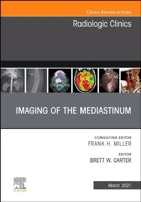 Imaging of the Mediastinum, an Issue of Radiologic Clinics of North America: Volume 59-2 by Brett W. Carter