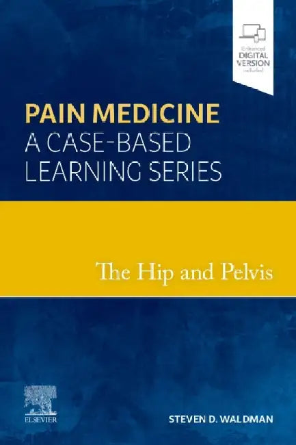 The Hip and Pelvis: Pain Medicine: A Case-Based Learning Series by Steven D. Waldman