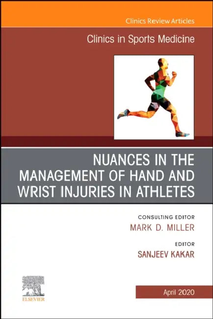 Nuances in the Management of Hand and Wrist Injuries in Athletes, an Issue of Clinics in Sports Medicine: Volume 39-2 by Sanj Kakar